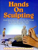 Hands on Sculpting: From Your First Trip to the Art Store to a Fun and Relaxing Hobby in a Truly Satisfying Art 0945339518 Book Cover