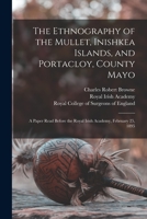 The Ethnography of the Mullet, Inishkea Islands, and Portacloy, County Mayo: a Paper Read Before the Royal Irish Academy, February 25, 1895 1014115485 Book Cover