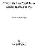 I Wish My Dog Could Go to School Instead of Me 1979475458 Book Cover