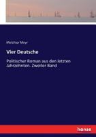 Vier Deutsche: Politischer Roman Aus Den Letzten Jahrzehnten. Mit Einer Ausprache an Das Deutsche Volk Und Seine Führer, Zweiter Band 3744668770 Book Cover