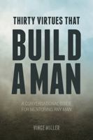 Thirty Virtues That Build a Man: A Conversational Guide for Mentoring Any Man 1946453315 Book Cover