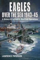 Eagles Over the Sea 1943-45: A History of Luftwaffe Maritime Operations 1526777657 Book Cover