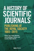 A History of Scientific Journals: Publishing at the Royal Society, 1665–2015 1800082347 Book Cover