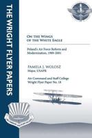 On the Wings of the White Eagle - Poland's Air Force Reform and Modernization, -1989-2001: Wright Flyer Paper No. 18 1479200204 Book Cover