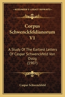 Corpus Schwenckfeldianorum V1: A Study Of The Earliest Letters Of Caspar Schwenckfeld Von Ossig 1168165474 Book Cover
