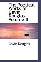 The Poetical Works of Gavin Douglas, Bishop of Dunkeld: with Memoir, Notes, and Glossary, Volume 2 1016765274 Book Cover