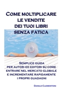Come moltiplicare le vendite dei tuoi libri senza fatica: Semplice guida per autori ed editori su come entrare nel mercato globale e incrementare rapidamente i propri guadagni (Italian Edition) B08KH2J6BT Book Cover