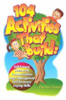 104 Activities That Build: Self-Esteem, Teamwork, Communication, Anger Management, Self-Discovery, Coping Skills 0966234138 Book Cover