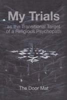 My Trials: As the Transitional Target of a Religious Psychopath 1480845248 Book Cover