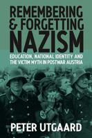 Remembering & Forgetting Nazism: Education, National Identity, and the Victim Myth in Postwar Austria 1571811877 Book Cover