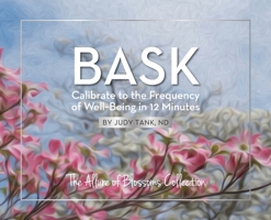 BASK. Calibrate to the Frequency of Well Being in 12 Minutes: The Allure of Blossoms Collection 0989369803 Book Cover