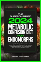 THE SUPERCHARGED METABOLIC CONFUSION DIET FOR ENDOMORPHS: Lose weight effortlessly with tasty recipes, a list of healthy foods, a cookbook, and a ... fit with the METABOLIC CONFUSION Secret) B0CSX9MM4T Book Cover