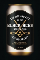 The Rise and Fall of the Black Aces Hockey Club: Vol 1: True Tales of Rec Hockey Greatness 1069682608 Book Cover