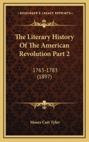 The Literary History Of The American Revolution Part 2: 1763-1783 054880933X Book Cover