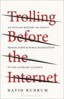 Trolling Before the Internet: An Offline History of Insult, Provocation, and Public Humiliation in the Literary Classics 1501391534 Book Cover