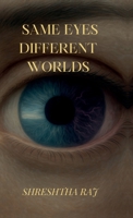 Same eyes different worlds: When the same reality feels incredibly different B0FF47C2CX Book Cover