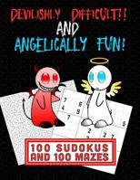 Devilishly Difficult and Angeliccaly Fun!: 100 Sudokus and 100 Mazes with Difficulty Level = Six out of Six! 1072480964 Book Cover