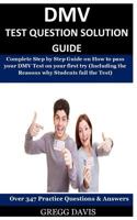 DMV Test Question Solution Guide: Complete Step by Step Guide on How to Pass Your DMV Test on Your First Try (Including the Reasons Why Students Fail the Test) Over 347 Practice Test Questions & Answe 1981915672 Book Cover