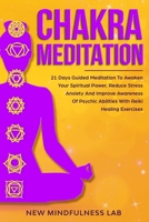 Chakra Meditation: 21 Days Guided Meditation to Awaken your Spiritual Power, Reduce Stress & Anxiety and Improve Awareness of Psychic Abilities with Reiki Healing Exercises B0849TKJJ7 Book Cover
