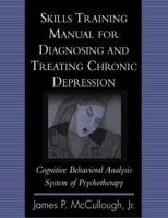 Skills Training Manual for Diagnosing and Treating Chronic Depression: Cognitive Behavioral Analysis System of Psychotherapy 1572306912 Book Cover