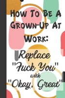 How To Be a Grown-Up At Work: Sassy,Irreverent,Sarcastic Quote Diary Snarky Meme Journal Blank Lined Book for Writing Doodling - Gift for Woman Co-Worker Boss Friend 1692364235 Book Cover