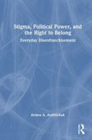 Stigma, Political Power, and the Right to Belong: Everyday Disenfranchisement 1041148801 Book Cover