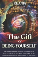 The Gift of Being Yourself: You can Master your Emotions, Face your Fears. You can have a life full of Joy and Success, Facing your Subconscious. How? Open Yourself to Spirituality. B08Q9VZRCS Book Cover