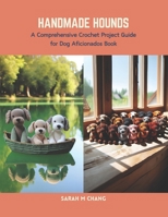 Handmade Hounds: A Comprehensive Crochet Project Guide for Dog Aficionados Book B0CS6XTNFX Book Cover