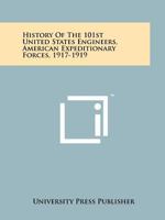 History of the 101st United States Engineers, American Expeditionary Forces, 1917-1919 1258168219 Book Cover