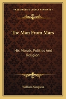 The Man from Mars: His Morals, Politics and Religion 9356715289 Book Cover