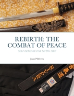 REBIRTH: THE COMBAT OF PEACE: Self Defense for Living Life 1105707660 Book Cover