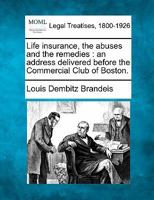 Life Insurance, the Abuses and the Remedies: An Address Delivered Before the Commercial Club of Boston 1240117108 Book Cover