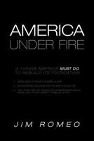 America Under Fire: 3 Things America Must Do to Rebuild Its Foundation 1469148226 Book Cover