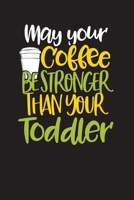 May Your Coffee Be Stronger Than Your Toddler: Daily Planner and Organizer for Parents - Today's Plan The Mom Notebook - Mommy Cool Journal 1676397302 Book Cover