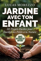 JARDINE AVEC TON ENFANT 30 Projets Faciles pour Éveiller les Petits à la Nature: Jardins et Potagers Faciles pour Enfants de 2 à 14 Ans. Activités à Faire en Famille. (French Edition) B0H22XP373 Book Cover