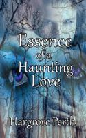 Essence of a Haunting Love 1540425584 Book Cover
