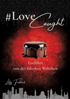#LoveCaught - Romantische Action-Thriller-Komödie, in der Liebe zwischen Schokolade und Schutzmaßnahmen zur Zielscheibe wird: Entführt von der ... Humor. Hochspannung. (German Edition) 3384799518 Book Cover
