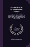 Reclamation of Fugitives from Services: An Argument for the Defendant, Submitted to the Supreme Court of the United States, at the December Term, 1846, ... John (The Black Heritage Library Collection) 1240052340 Book Cover