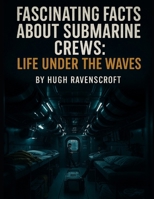 Fascinating Facts About Submarine Crews: Life Under the Waves (Machines of War: Inside the World’s Most Powerful Military Technology) B0FJ84SBR8 Book Cover