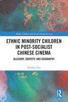 Ethnic Minority Children in Post-Socialist Chinese Cinema: Allegory, Identity, and Geography 0367347873 Book Cover