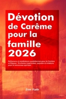 Dévotion de Carême pour la famille 2026: Réflexions et méditations quotidiennes pour le Carême et Pâques : Écritures inspirantes, exposés et citations pour le renouveau spirituel. (French Edition) B0GNMWQQXJ Book Cover