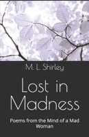 Lost in Madness: Poems from the Mind of a Mad Woman B0FHCT97B3 Book Cover