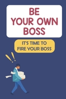 Be Your Own Boss: It's Time To Fire Your Boss: Ideas For Making Money B09FS72T8T Book Cover