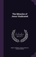 The Miracles of Jesus Vindicated: In Four Parts 1165074567 Book Cover