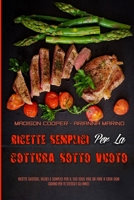 Ricette Semplici Per La Cottura Sotto Vuoto: Ricette Gustose, Veloci E Semplici Per Il Tuo Sous Vide Da Fare A Casa Ogni Giorno Per Te Stesso E Gli Amici (Sous Vide Made Easy) 1802976574 Book Cover