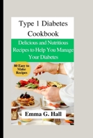 Type 1 Diabetes Cookbook: Delicious and Nutritious Recipes to Help You Manage Your Diabetes B0BW2RY7QK Book Cover
