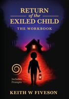 Return of the Exiled Child -- the Workbook - a Practical Guide to Healing, Integration, and Rewriting Your Story: Companion to the Book Return of the ... a Mindful Journey from Trauma to Wholeness 1737081865 Book Cover
