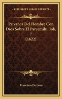 Privanca Del Hombre Con Dios Sobre El Parcemihi, Job, 7 (1622) 1167244966 Book Cover
