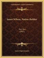 James Wilson, Nation-Builder: Part Two (1907) 1163957135 Book Cover