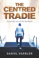 THE CENTRED TRADIE: A journey out of the darkness B09ZCYS99K Book Cover